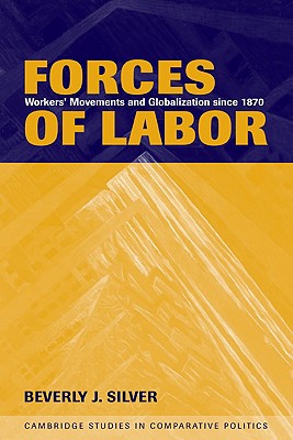 Forces of Labor: Workers' Movements and Globalization Since 1870 (Cambridge Studies in Comparative Politics) By Beverly J. Silver, Peter Lange (Editor), Robert H. Bates (Editor) Cover Image