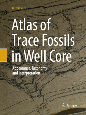 Atlas of Trace Fossils in Well Core: Appearance, Taxonomy and Interpretation By Dirk Knaust Cover Image