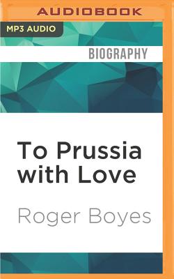 To Prussia with Love: Misadventures in Rural East Germany By Roger Boyes, Brian Bowles (Read by) Cover Image