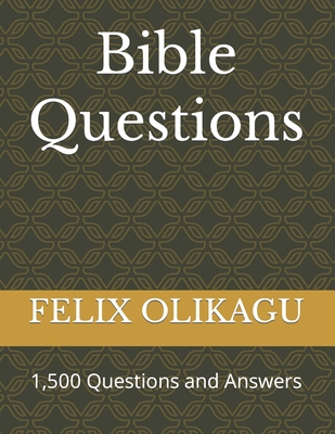 Bible Questions: 1,500 Questions and Answers By Felix Olikagu Cover Image