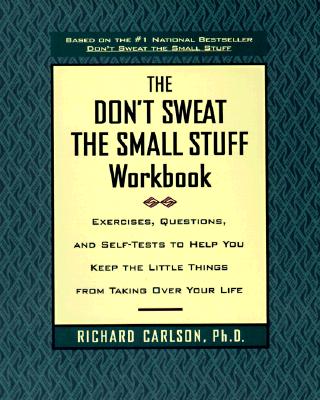 The Don't Sweat the Small Stuff Workbook: Exercises, Questions, and Self-Tests to Help You Keep the Little Things from Taking Over Your Life Cover Image