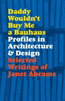 Daddy Wouldn't Buy Me a Bauhaus: Profiles in Architecture and Design