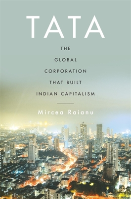 Tata: The Global Corporation That Built Indian Capitalism By Mircea Raianu Cover Image