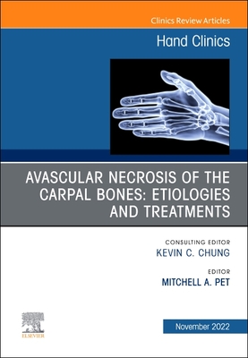 Avascular Necrosis of the Carpal Bones: Etiologies and Treatments, an Issue of Hand Clinics: Volume 38-4 (Clinics: Internal Medicine #38)