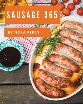 Sausage 365: Enjoy 365 Days with Amazing Sausage Recipes in Your Own Sausage Cookbook! [book 1] Cover Image