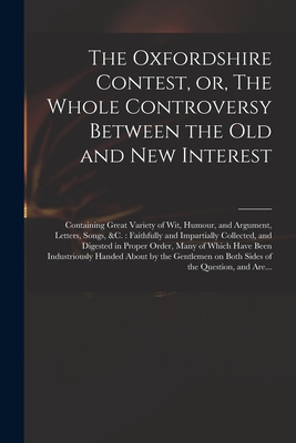 The Oxfordshire Contest, or, The Whole Controversy Between the Old and New Interest: Containing Great Variety of Wit, Humour, and Argument, Letters, S Cover Image