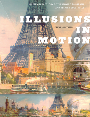 Illusions in Motion: Media Archaeology of the Moving Panorama and Related Spectacles (Leonardo)