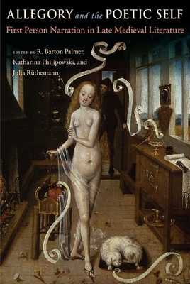 Allegory and the Poetic Self: First-Person Narration in Late Medieval Literature Cover Image