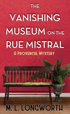 The Vanishing Museum on the Rue Mistral: A Provencal Mystery By M. L. Longworth Cover Image