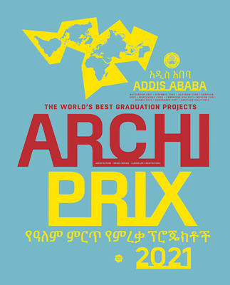 Archiprix International 2021, Addis Ababa: The World's Best Graduation Projects: Architecture, Urban Design, Landscape Cover Image