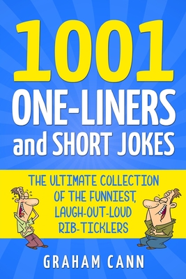 1001 One-Liners and Short Jokes: The Ultimate Collection Of The Funniest, Laugh-Out-Loud Rib-Ticklers By Graham Cann Cover Image