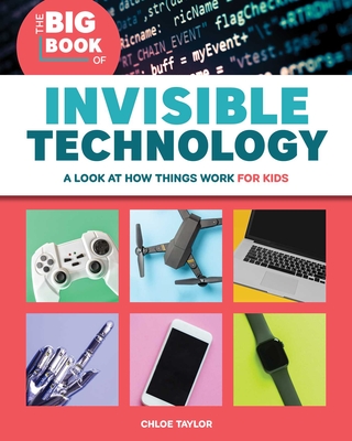 The Big Book of Invisible Technology: A Look at How Things Work for Kids By Chloe Taylor Cover Image