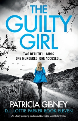 The Guilty Girl: An utterly gripping and unputdownable serial killer thriller (Detective Lottie Parker #11) By Patricia Gibney Cover Image
