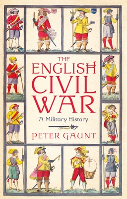The English Civil War: A Military History By Peter Gaunt Cover Image