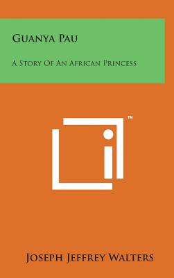 Guanya Pau: A Story of an African Princess By Joseph Jeffrey Walters Cover Image