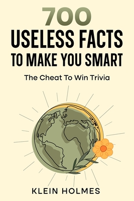 700 Useless Facts to Make you Smart -: The Cheat To Win Trivia Cover Image