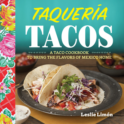 Taqueria Tacos: A Taco Cookbook to Bring the Flavors of Mexico Home Cover Image