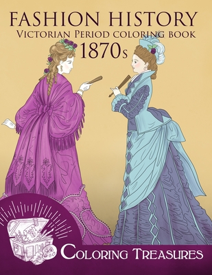Fashion History Victorian Period Coloring Book, 1870s: A Collection of 19th Century Vintage Fashion Plates Line Art Illustrations Cover Image