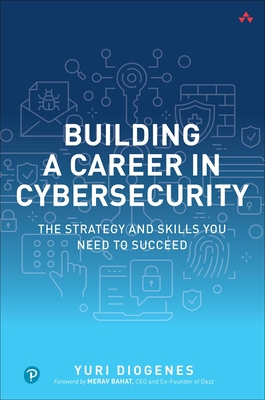 Building a Career in Cybersecurity: The Strategy and Skills You Need to Succeed By Yuri Diogenes Cover Image