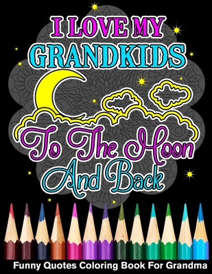 I Love My Grandkids To The Moon And Back Funny Quotes Coloring Book For  Grandma (Paperback) | Rakestraw Books