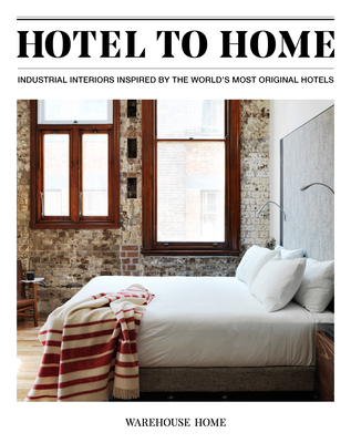 Hotel to Home: Industrial Interiors Inspired by the World's Most Original Hotels By Sophie Bush Cover Image