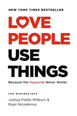 Love People, Use Things: Because the Opposite Never Works Cover Image