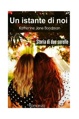 Un istante di noi: Storia di due sorelle By Claudia Bergamini (Introduction by), Katherine Jane Boodman Cover Image