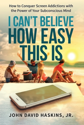 I Can't Believe How Easy This Is: How to Conquer Screen Addictions with the Power of Your Subconscious Mind Cover Image