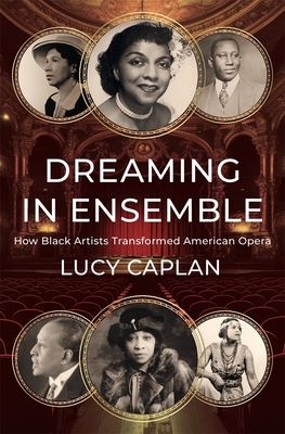 Dreaming in Ensemble: How Black Artists Transformed American Opera By Lucy Caplan Cover Image