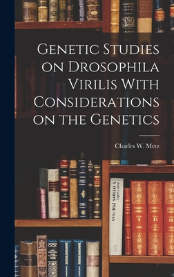 Genetic Studies on Drosophila Virilis With Considerations on the Genetics By Charles W. Metz Cover Image
