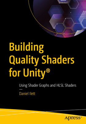 Building Quality Shaders for Unity(r): Using Shader Graphs and Hlsl Shaders Cover Image