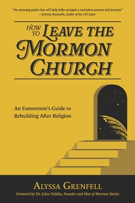 How to Leave the Mormon Church: An Exmormon&rsquo;s Guide to Rebuilding 