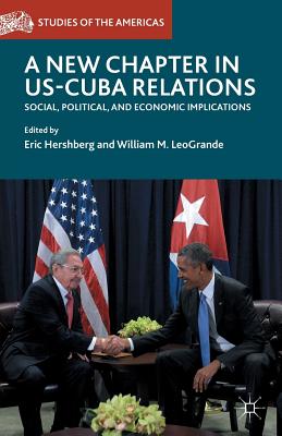 A New Chapter in Us-Cuba Relations: Social, Political, and Economic Implications By Eric Hershberg (Editor), William M. Leogrande (Editor) Cover Image
