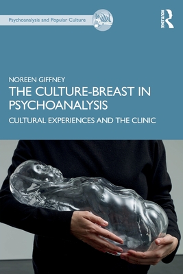 The Culture-Breast in Psychoanalysis: Cultural Experiences and the Clinic (Psychoanalysis and Popular Culture) By Noreen Giffney Cover Image