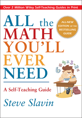 All the Math You'll Ever Need: A Self-Teaching Guide (Wiley Self-Teaching Guides #148) By Steve Slavin Cover Image