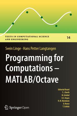 Programming for Computations - Matlab/Octave: A Gentle Introduction to Numerical Simulations with Matlab/Octave (Texts in Computational Science and Engineering #14)