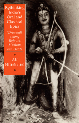 Rethinking India's Oral and Classical Epics: Draupadi among Rajputs, Muslims, and Dalits By Alf Hiltebeitel Cover Image