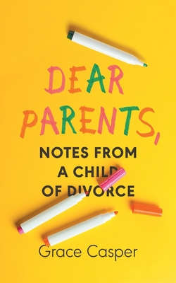 Dear Parents: Notes From a Child of Divorce By Grace Casper Cover Image