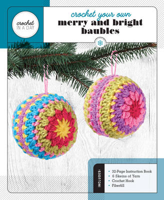Crochet Your Own Merry and Bright Baubles: Includes: 32-Page Instruction Book - 6 Skeins of Yarn - Crochet Hook - Fiberfill (Crochet in a Day)