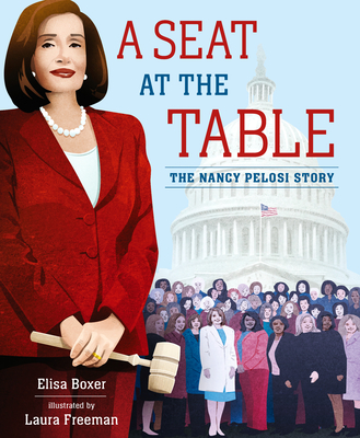 A Seat at the Table: The Nancy Pelosi Story By Elisa Boxer, Laura Freeman (Illustrator) Cover Image