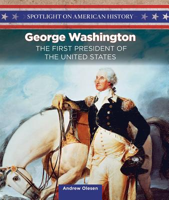 George Washington: America's History Maker (Spotlight on American History) By Andrew Olesen Cover Image