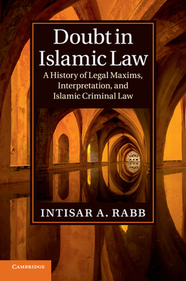 Doubt in Islamic Law: A History of Legal Maxims, Interpretation, and Islamic Criminal Law (Cambridge Studies in Islamic Civilization) By Intisar A. Rabb Cover Image