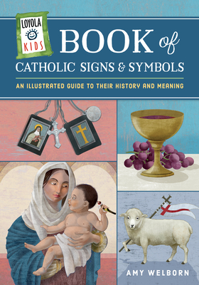 Loyola Kids Book of Catholic Signs & Symbols: An Illustrated Guide to Their History and Meaning Cover Image