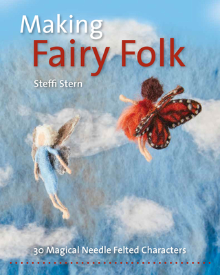 Making Fairy Folk: 30 Magical Needle Felted Characters (Crafts and family Activities) By Steffi Stern Cover Image