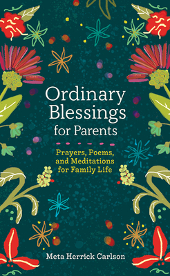 Ordinary Blessings for Parents: Prayers, Poems, and Meditations for Family Life By Meta Herrick Carlson Cover Image