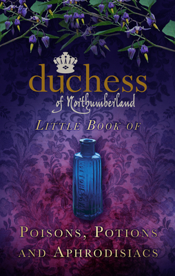 The Duchess of Northumberland's Little Book of Poisons, Potions and Aphrodisiacs Cover Image