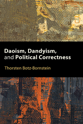 Daoism, Dandyism, and Political Correctness (Suny Series)