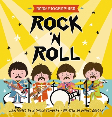 Rock 'N' Roll - Baby Biographies: A Baby's Introduction to the 24 Greatest Rock Bands of All Time! By Daniel Grogan, Nichola Cowdery (Illustrator) Cover Image