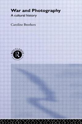 War and Photography: A Cultural History By Caroline Brothers Cover Image