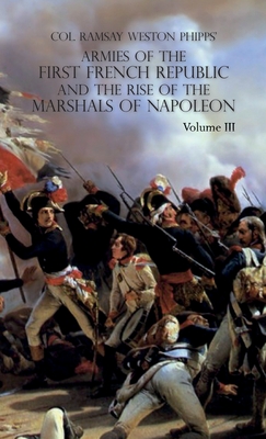 Armies of the First French Republic and the Rise of the Marshals of Napoleon I: VOLUME III: The Armies in the West, 1793 to 1797; The Armies in the So Cover Image